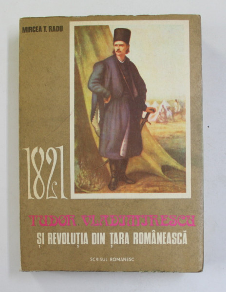 1821 - TUDOR VLADIMIRESCU SI REVOLUTIA DIN TARA ROMANEASCA de MIRCEA T. RADU , 1978, DEDICATIE CATRE STELIAN NEAGOE *