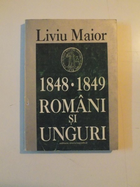 1848 - 1849. ROMANI SI UNGURI de LIVIU MAIOR  1998