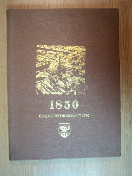 1850 CLUJUL ISTORICO - ARTISTIC de STEFAN PASCU , VIORICA MARICA , MIRCEA TOCA , RUDOLF WAGNER , 1974