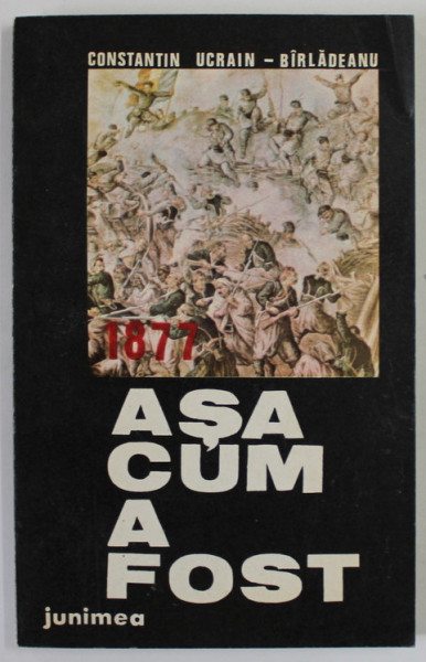 1877 ASA CUM A FOST de CONSTANTIN UCRAIN - BIRLADEANU , 1977