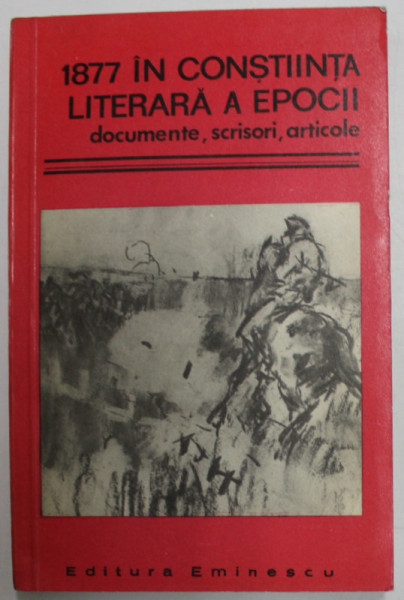 1877 IN CONSTIINTA LITERARA A EPOCII , DOCUMENTE , SCRISORI , ARTICOLE de VASILE NETEA...MIHAELA PODOCEA-CONSTANTINESCU , 1977