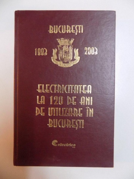 1883 - 1906 - 2003 ELECTRICITATEA LA 120 DE ANI DE UTILIZARE IN BUCURESTI , 2003