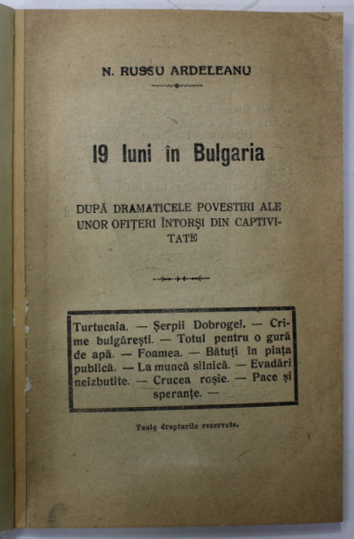 19 LUNI IN BULGARIA de N. RUSSU ARDELEANU , DUPA DRAMATICELE POVESTIRI ALE UNOR OFITERI INTORSI DIN CAPTIVITATE , 1919 , COPERTA REFACUTA