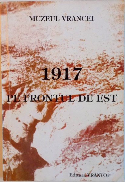 1917, PE FRONTUL DE EST de VALERIU FLORIN DOBRINESCU, HORIA DUMITRESCU, 1997