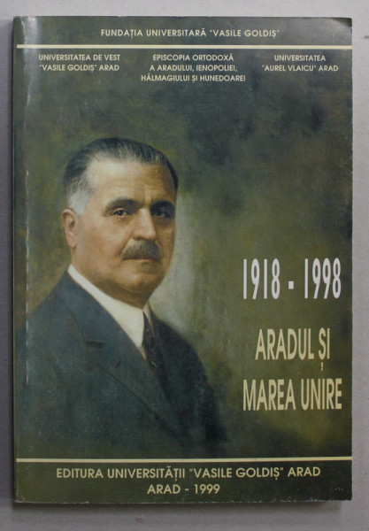 1918 - 1998 ARADUL SI MAREA UNIRE , coordonator ALEXANDRU ROZ , 1999
