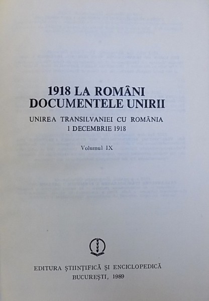 1918  LA ROMANI DOCUMENTELE UNIRII  - UNIREA TRANSILVANIEI  CU ROMANIA 1 DECEMBRIE 1918 , VOLUMUL IX , editie intocmita de ION POPESCU - PUTURI si STEFAN PASCU , 1989