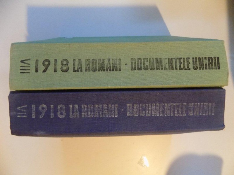 1918 LA ROMANI , DOCUMENTELE UNIRII , VOL. VII - VIII de ION POPESCU - PUTURI , STEFAN PASCU , 1989