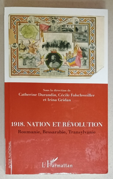 1918 , NATION ET REVOLUTION , ROUMANIE , BESSARABIE , TRANSYLVANIE , sous la direction de CATHERINE DURANDIN ...IRINA  GRIDAN , 2021
