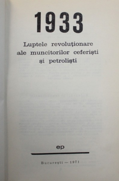 1933 - LUPTELE REVOLUTIONARE ALE MUNCITORILOR CEFERISTI SI PETROLISTI , redactor responsabil ION POPESCU - PUTURI , 1971