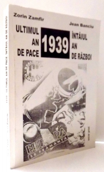 1939 ULTIMUL AN DE PACE , INTAIUL AN DE RAZBOI de ZORIN ZAMFIR , JEAN BANCIU , 2000
