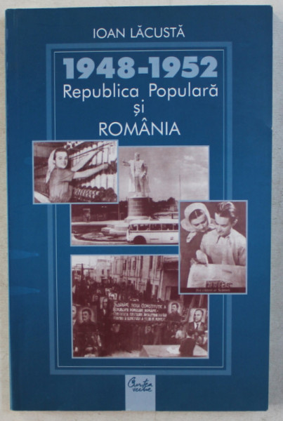 1948-1952 , REPUBLICA POPULARA SI ROMANIA de IOAN LACUSTA , 2005