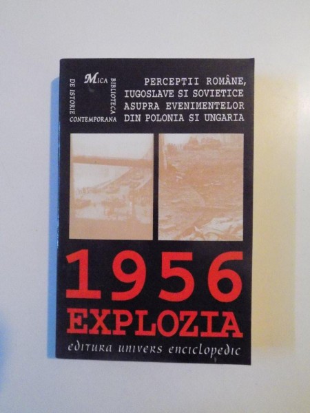 1956 EXPLOZIA , PERCEPTII ROMANE , IUGOSLAVE SI SOVIETICE ASUPRA EVENIMENTELOR DIN POLONIA SI UNGIARIA , 1996