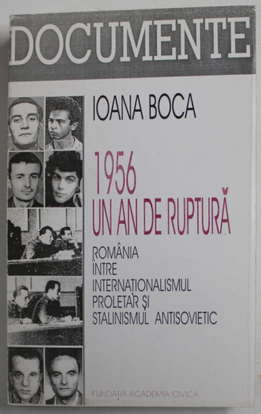 1956 , UN DE RUPTURA , ROMANIA INTRE  INTERNATIONALISMUL PROLETAR SI STALINISMUL ANTISOVIETIC de  IOANA BOCA , 2001