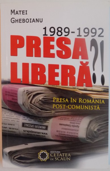 1989-1992, PRESA LIBERA, PRESA IN ROMANIA POST-COMUNISTA de MATEI GHEBOIANU
