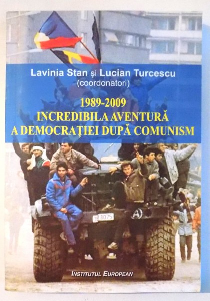 1989-2009 , INCREDIBILA AVENTURA A DEMOCRATIEI DUPA COMUNISM de LAVINIA STAN SI LUCIAN TURCESCU , 2010