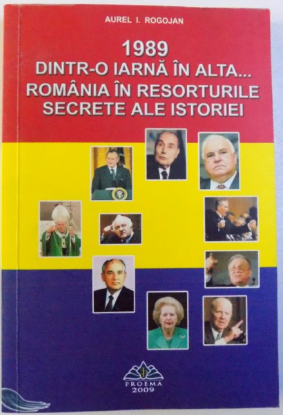1989 DINTR - O IARNA IN ALTA ...ROMANIA IN RESORTURILE SECRETE ALE ISTORIEI de AUREL I. ROGOJAN , 2009