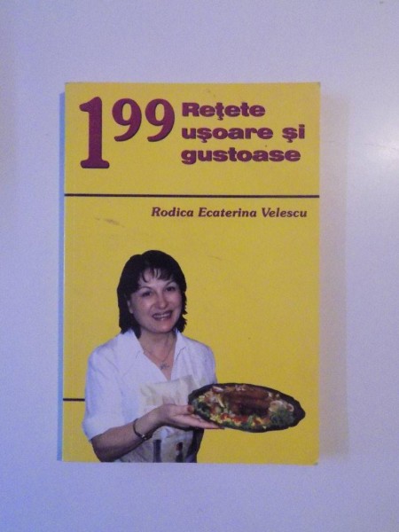 199 RETETE USOARE SI GUSTOASE de RODICA ECATERINA VELESCU 2005