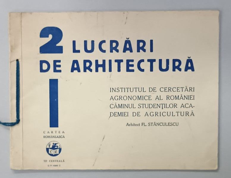 2 LUCRARI DE ARHITECTURA : INSTITUTUL DE CERCETARI AGRONOMICE AL ROMANIE / CAMINUL STUDENTILOR ACDEMIEI DE AGRICULTURA de ARH. FL. STANCULESCU , EDITIE INTERBELICA