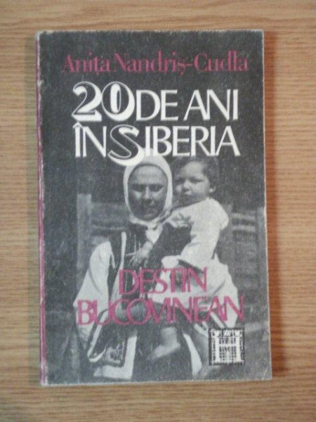 20 DE ANI IN SIBERIA , DESTIN BUCOVINEAN  de ANITA NANDRIS CUDLA , 1991