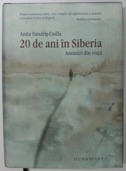 20 DE ANI IN SIBERIA , AMINTIRI DIN VIATA de ANITA NANDRIS - CUDLA , 2013 *EDITIE CARTONATA