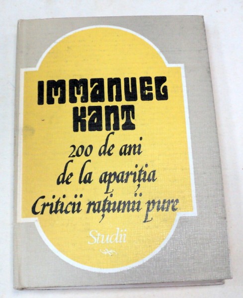 200 DE ANI DE LA APARITIA CRITICII RATIUNII PURE (STUDII) - IMMANUEL KANT  1982