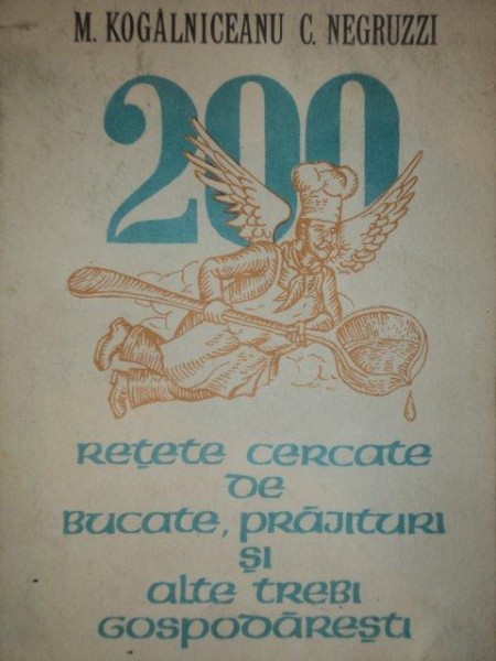 200 RETETE CERCATE DE BUCATE,PRAJITURI SI ALTE TREBI GOSPODARESTI - M. KOGALNICEANU , C. NEGRUZZI  1973