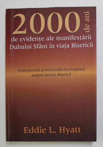 2000 DE ANI DE EVIDENTE ALE MANIFESTARII DUHULUI SFANT IN VIATA BISERICII de EDDIE L. HYATT , 2010