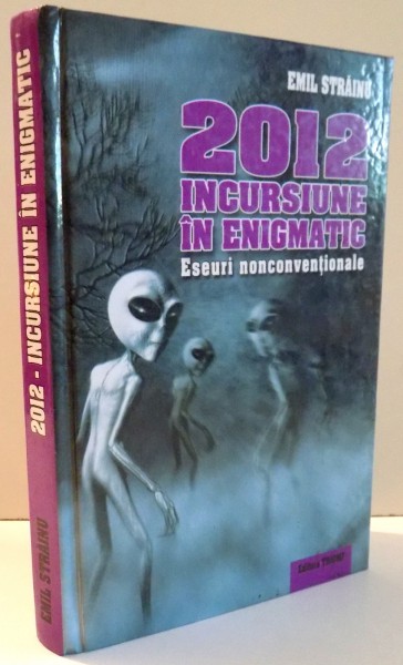 2012 - INCURSIUNE IN ENIGMATIC , ESEURI NONCONVENTIONALE de EMIL STRAINU , 2009