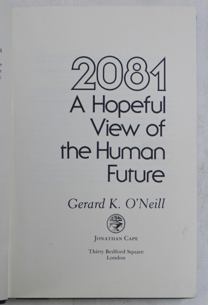 2081 - A HOPEFUL VIEW OF THE HUMAN FUTURE by GERARD K. O ' NEILL , 1981