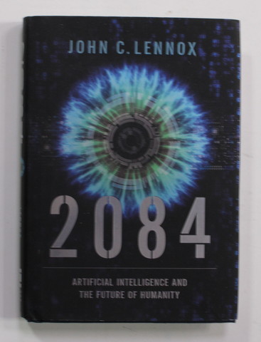 2084 - ARTIFICIAL INTELLIGENCE AND THE FUTURE OF HUMANITY by JOHN C. LENNOX , 2020