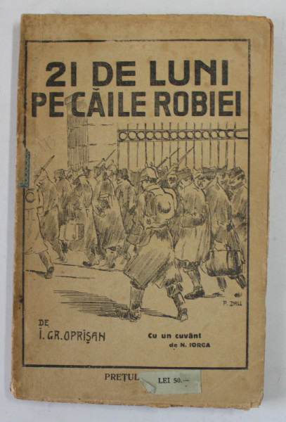 21 DE LUNI PE CAILE ROBIEI de I. GR. OPRISAN CU UN CUVANT INAINTE de N. IORGA , 1920 , DEDICATIE
