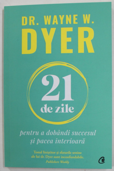 21 DE ZILE PENTRU A DOBANDI SUCCESUL SI PACEA INTERIOARA de DR. WAYNE W. DYER , 2021