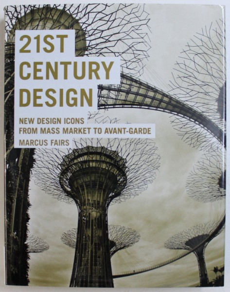 21 ST CENTURY DESIGN - NEW DESIGN ICONS FROM MASS MARKET TO AVANT - GARDE by MARCUS FAIRS , 2006