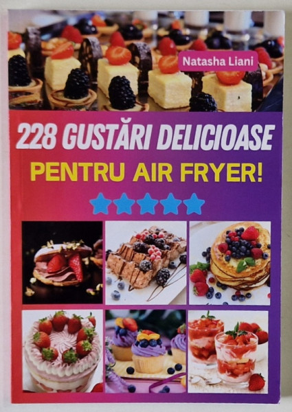 228 GUSTARI DELICIOASE PENTRU AIR FRYER de NATASHA LIANI , 2024