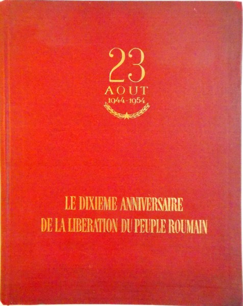 23 AOUT 1944-1954, LE DIXIEME ANNIVERSAIRE DE LA LIBERATION DU PEUPLE ROUMAIN