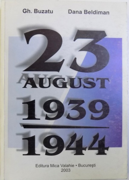 23 AUGUST 1939 - 1944 de GH. BUZATU si DANA BELDIMAN , 2003