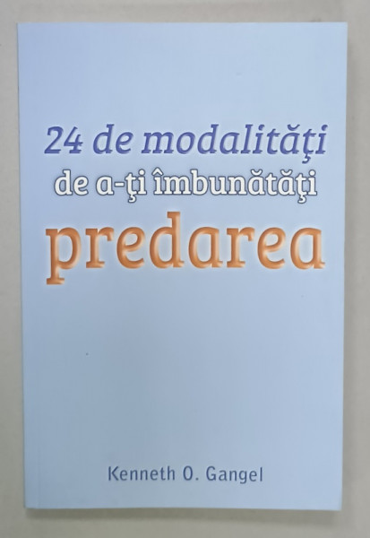 24 DE MODALITATI DE A - TI IMBUNATATI PREDAREA de KENNETH O . GANGEL , 2021