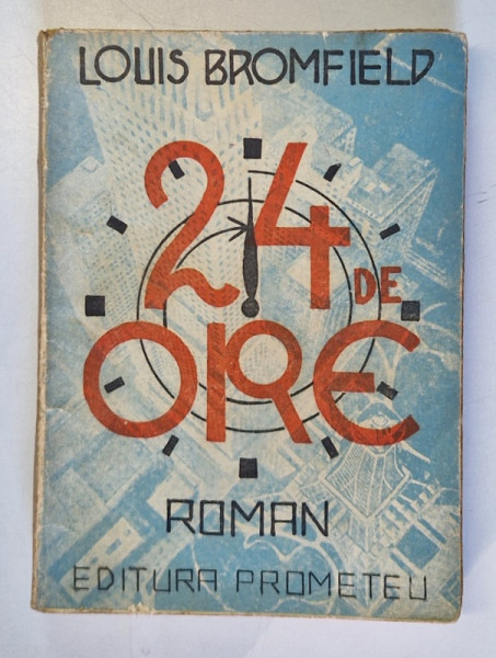 24 DE ORE , roman de LOUIS BROMFIELD , EDITIE INTERBELICA