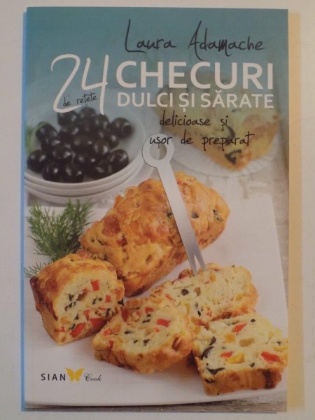 24 DE RETETE , CHECURI DULCI SI SARATE DELICIOASE SI USOR DE PREPARAT de LAURA ADAMACHE , 2013