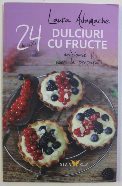 24 DE RETETE , DULCIURI CU FRUCTE , DELICIOASE SI USOR DE PREPARAT de LAURA ADAMACHE , 2016