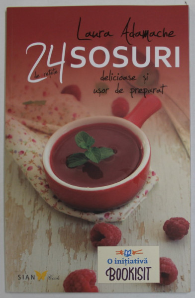 24 RETETE DE SOSURI , DELICIOASE SI USOR DE PREPARAT de LAURA ADAMACHE , 2014