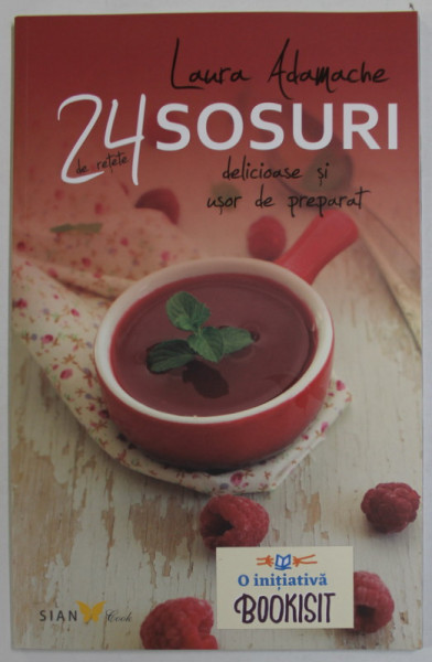 24 RETETE DE SOSURI , DELICIOASE SI USOR DE PREPARAT de LAURA ADAMACHE , 2014