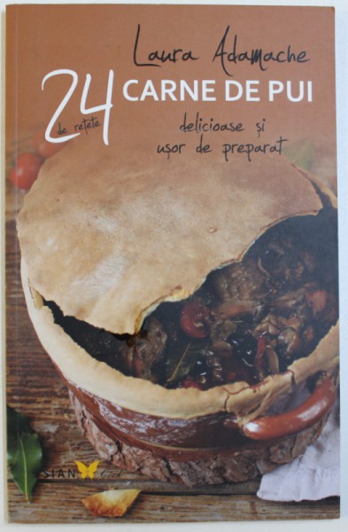 24 RETETE  DELICIOASE SI USOR DE PREPARAT : CARNE DE PUI  de LAURA  ADAMACHE , 2016