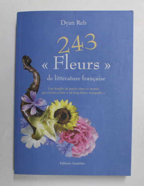 243 '' FLEURS '' DE LITTERATURE FRANCAISE par DYAN REB , 2006