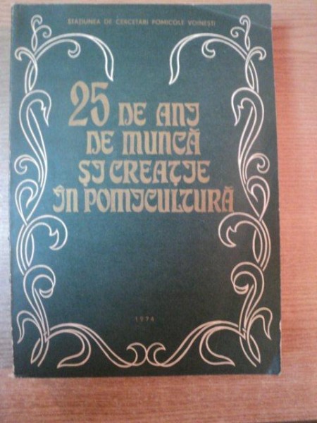25 DE ANI DE MUNCA SI CREATIE IN POMICULTURA , Bucuresti 1974