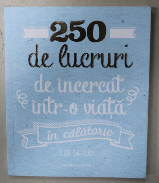250 DE LUCRURI DE INCERCAT INTR- O VIATA , IN CALATORIE de ELISE DE RIJCK , 2018
