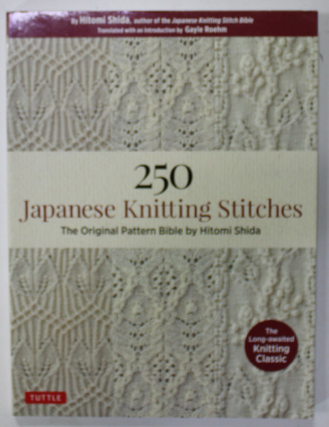250 JAPANESE KNITTING STITCHES , THE ORIGINAL PATTERN BIBLE by HITOMI SHIDA , 2018