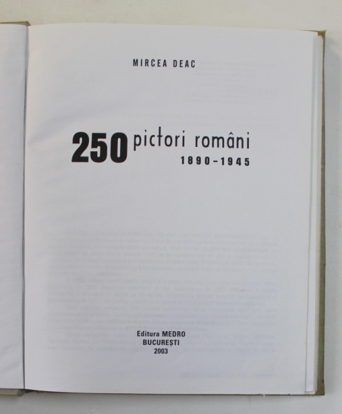 250 PICTORI ROMANI 1980-1945 de MIRCEA DEAC,  2003 , COPERTI UZATE