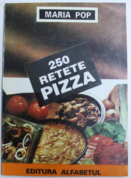 250 RETETE PIZZA de MARIA POP , 1992
