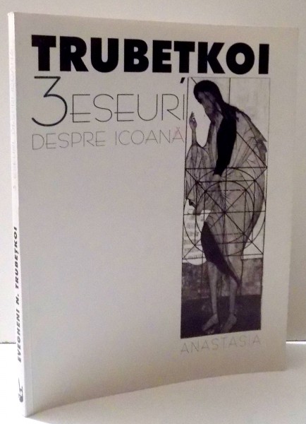 3 ESEURI DESPRE ICOANA  de EVGHENI N. TRUBETKOI , 1999 , CONTINE DEDICATIA TRADUCATORULUI